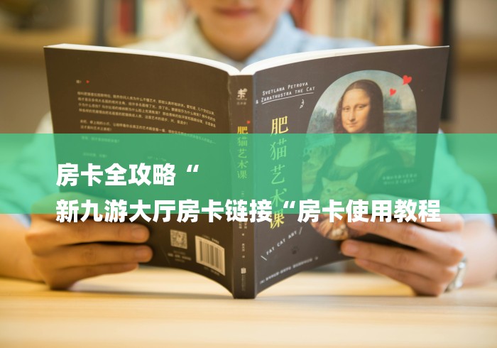 房卡全攻略“
新九游大厅房卡链接“房卡使用教程