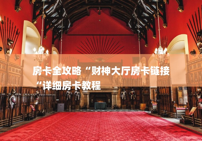 房卡全攻略“财神大厅房卡链接
“详细房卡教程