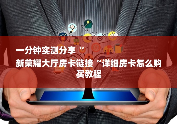 一分钟实测分享“
新荣耀大厅房卡链接“详细房卡怎么购买教程