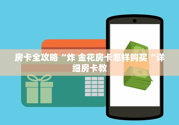 房卡全攻略“炸 金花房卡怎样购买“详细房卡教