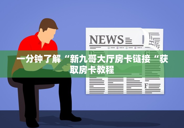 一分钟了解“新九哥大厅房卡链接“获取房卡教程