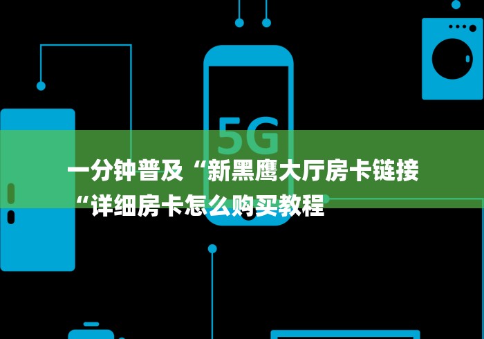 一分钟普及“新黑鹰大厅房卡链接
“详细房卡怎么购买教程