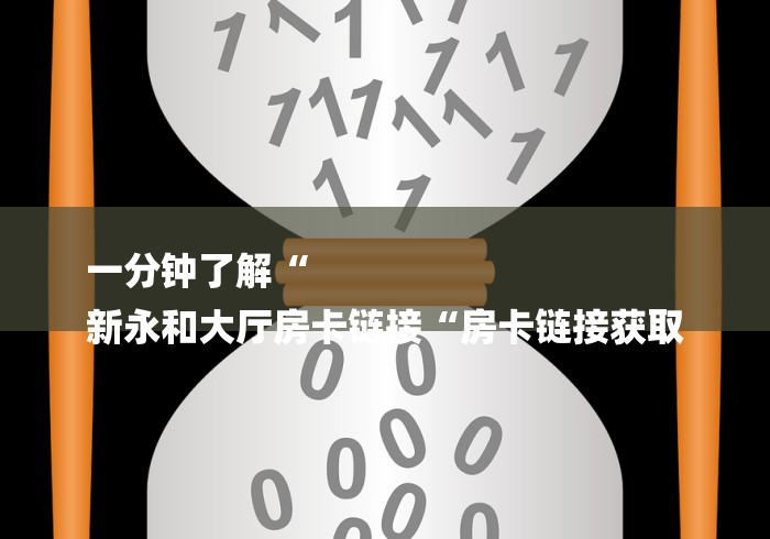 一分钟了解“
新永和大厅房卡链接“房卡链接获取