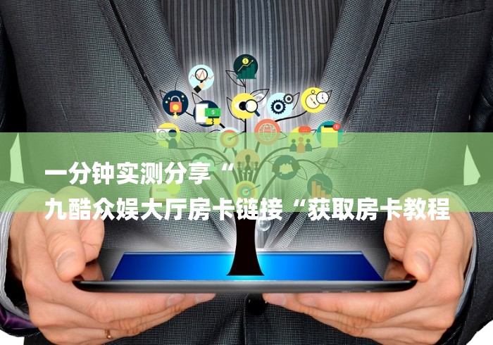 一分钟实测分享“
九酷众娱大厅房卡链接“获取房卡教程