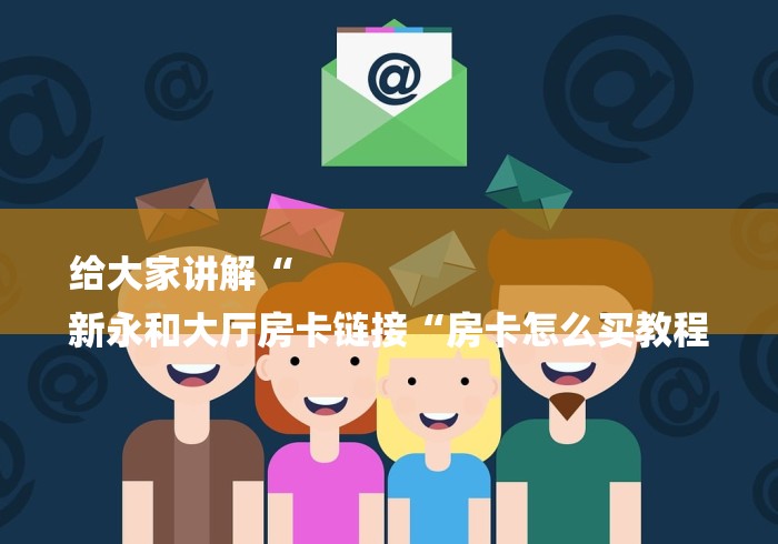 给大家讲解“
新永和大厅房卡链接“房卡怎么买教程