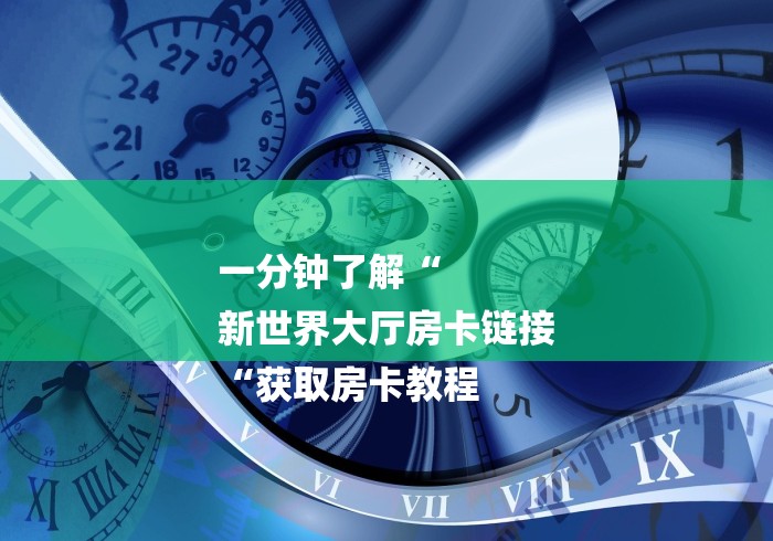 一分钟了解“
新世界大厅房卡链接
“获取房卡教程