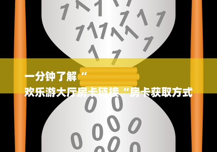 一分钟了解“
欢乐游大厅房卡链接“房卡获取方式