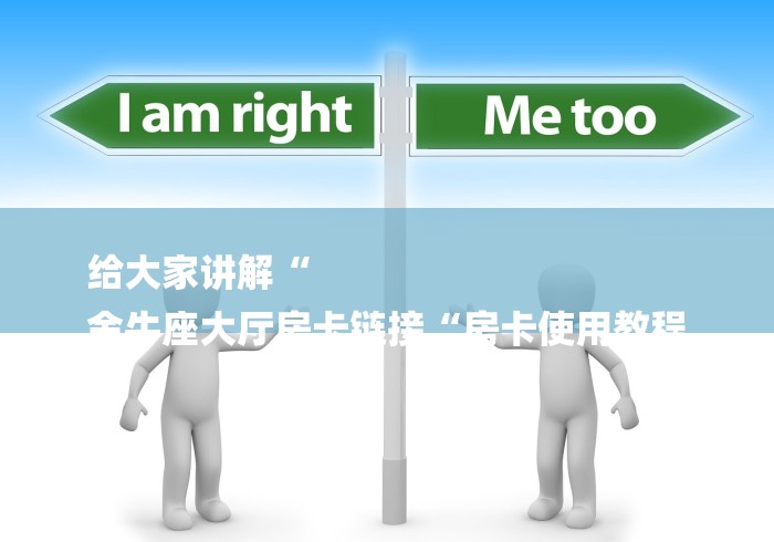 给大家讲解“
金牛座大厅房卡链接“房卡使用教程