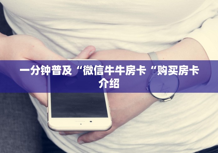 一分钟普及“微信牛牛房卡“购买房卡介绍