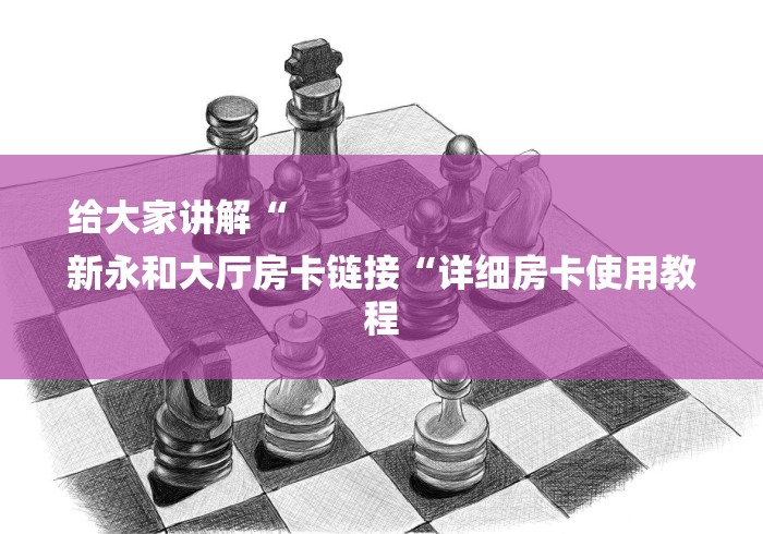 给大家讲解“
新永和大厅房卡链接“详细房卡使用教程