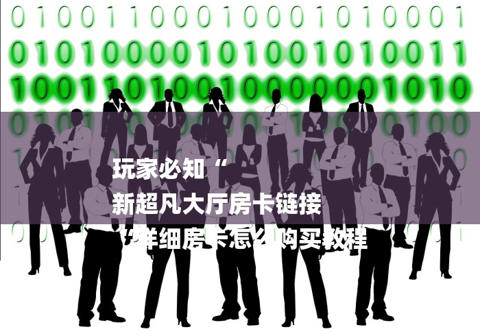 玩家必知“
新超凡大厅房卡链接
“详细房卡怎么购买教程