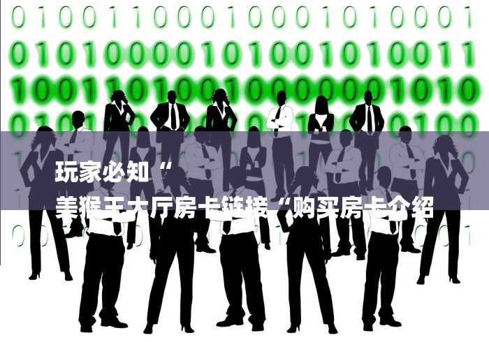 玩家必知“
美猴王大厅房卡链接“购买房卡介绍