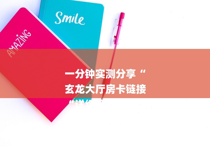 一分钟实测分享“
玄龙大厅房卡链接
“详细房卡教程