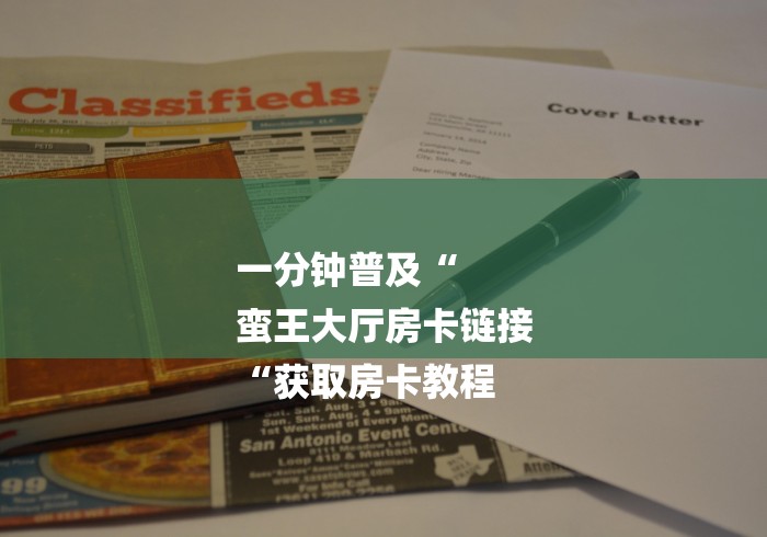 一分钟普及“
蛮王大厅房卡链接
“获取房卡教程