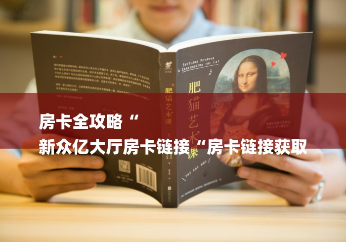 房卡全攻略“
新众亿大厅房卡链接“房卡链接获取