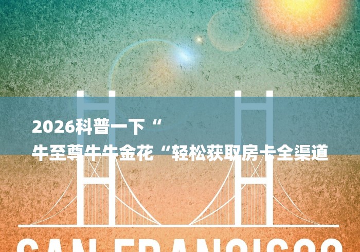 2026科普一下“
牛至尊牛牛金花“轻松获取房卡全渠道