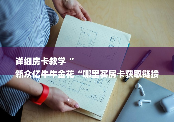 详细房卡教学“
新众亿牛牛金花“哪里买房卡获取链接