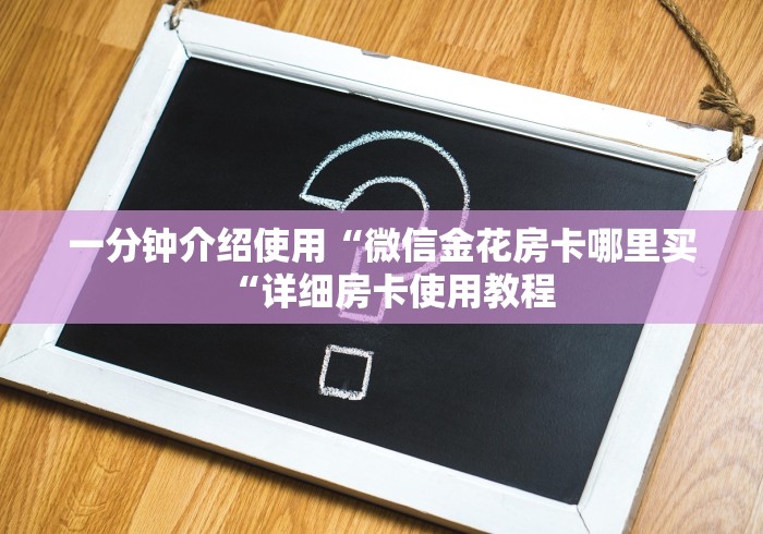一分钟介绍使用“微信金花房卡哪里买“详细房卡使用教程 一分钟介绍使用“微信金花房卡哪里买“详细房卡使用教程