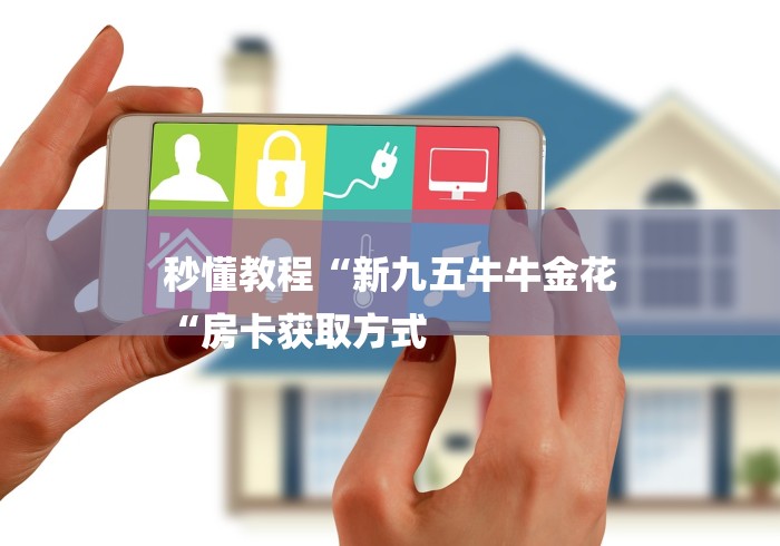 秒懂教程“新九五牛牛金花
“房卡获取方式 