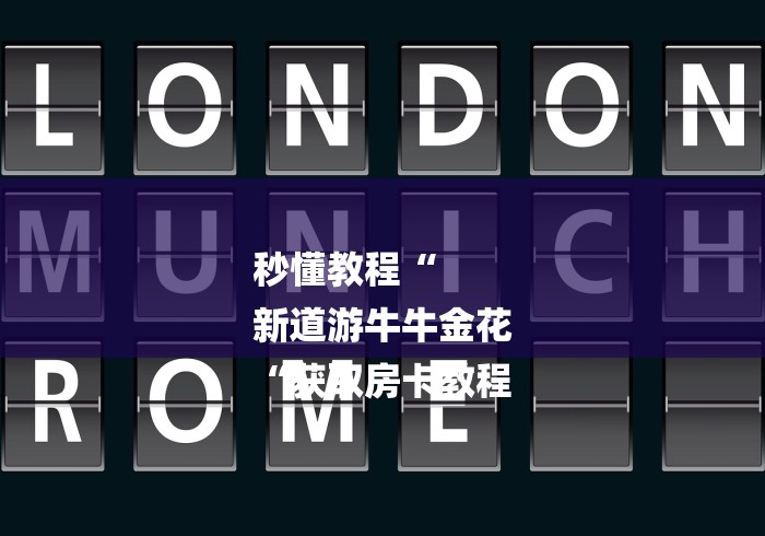 秒懂教程“
新道游牛牛金花
“获取房卡教程 秒懂教程“
新道游牛牛金花
“获取房卡教程