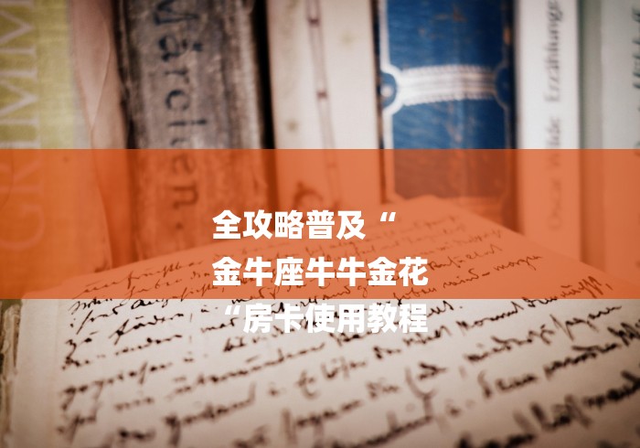 全攻略普及“
金牛座牛牛金花
“房卡使用教程 全攻略普及“
金牛座牛牛金花
“房卡使用教程
