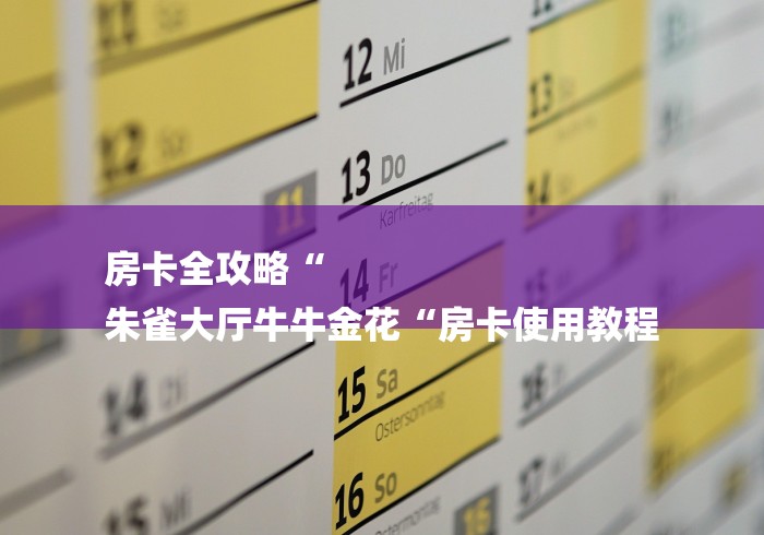 房卡全攻略“
朱雀大厅牛牛金花“房卡使用教程 房卡全攻略“
朱雀大厅牛牛金花“房卡使用教程