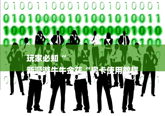 玩家必知“
新漫游牛牛金花“房卡使用教程 玩家必知“
新漫游牛牛金花“房卡使用教程