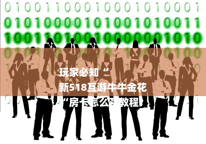 玩家必知“
新518互游牛牛金花
“房卡怎么买教程 玩家必知“
新518互游牛牛金花
“房卡怎么买教程