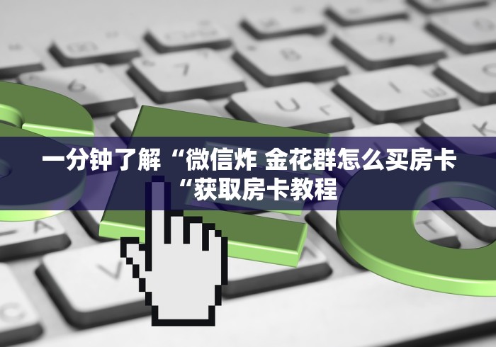一分钟了解“微信炸 金花群怎么买房卡“获取房卡教程