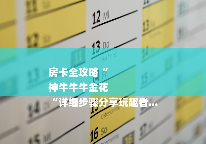 房卡全攻略“
神牛牛牛金花
“详细步骤分享玩趣者... 房卡全攻略“
神牛牛牛金花
“详细步骤分享玩趣者...
