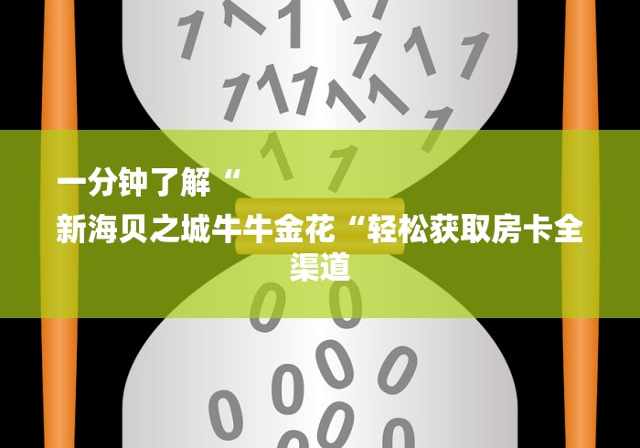 一分钟了解“
新海贝之城牛牛金花“轻松获取房卡全渠道 一分钟了解“
新海贝之城牛牛金花“轻松获取房卡全渠道