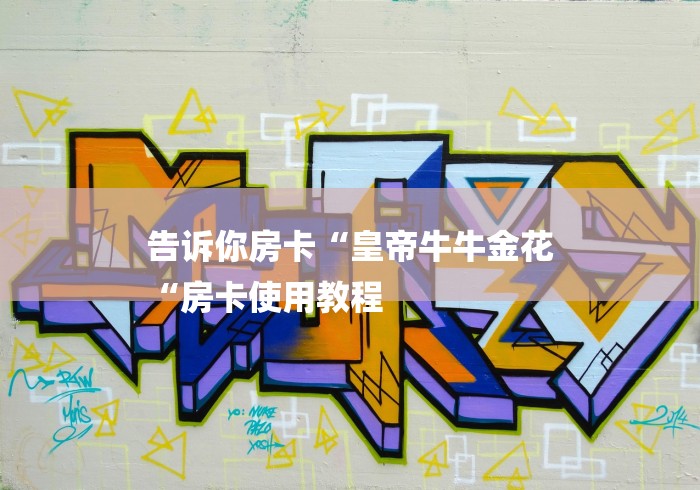 告诉你房卡“皇帝牛牛金花
“房卡使用教程 告诉你房卡“皇帝牛牛金花
“房卡使用教程