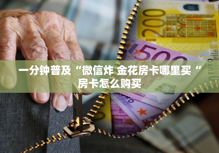 一分钟普及“微信炸 金花房卡哪里买“房卡怎么购买