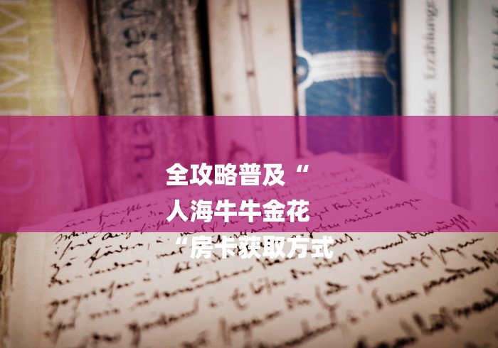全攻略普及“
人海牛牛金花
“房卡获取方式