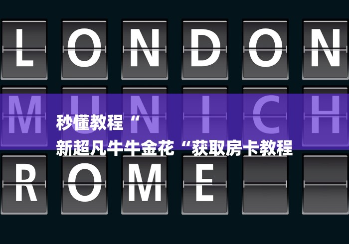 秒懂教程“
新超凡牛牛金花“获取房卡教程