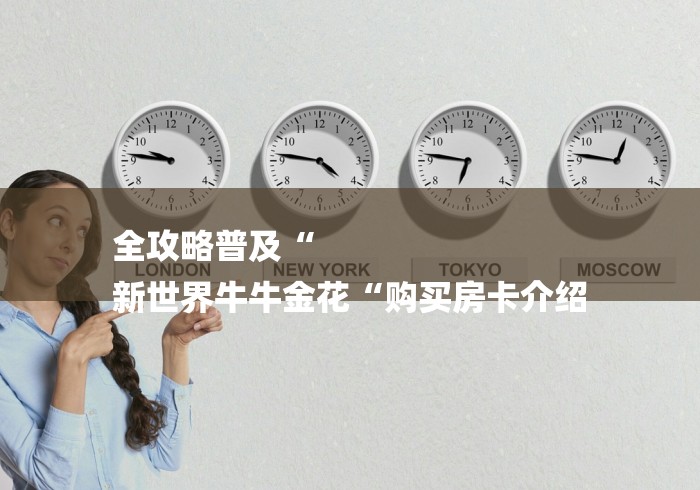 全攻略普及“
新世界牛牛金花“购买房卡介绍