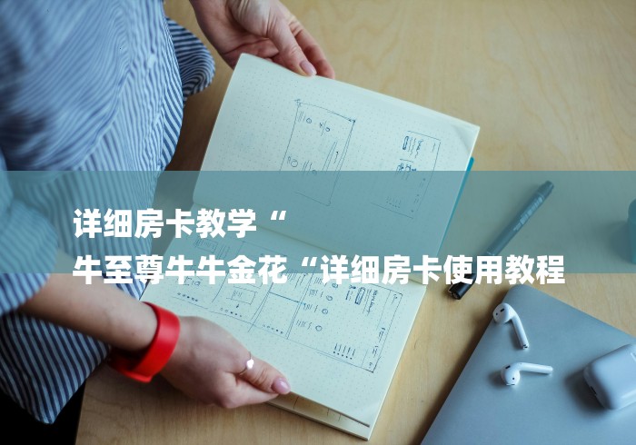 详细房卡教学“
牛至尊牛牛金花“详细房卡使用教程