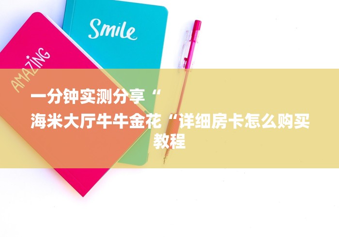 一分钟实测分享“
海米大厅牛牛金花“详细房卡怎么购买教程