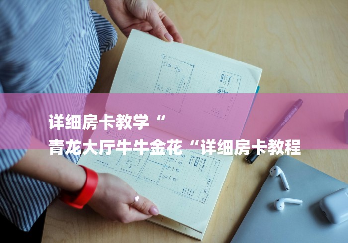 详细房卡教学“
青龙大厅牛牛金花“详细房卡教程