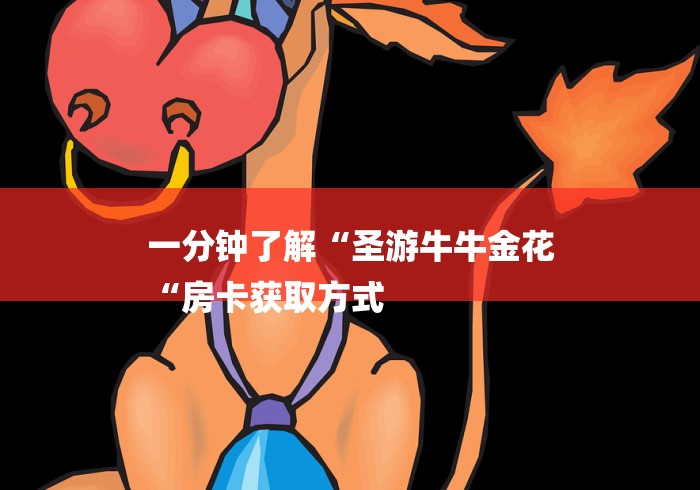 一分钟了解“圣游牛牛金花
“房卡获取方式 