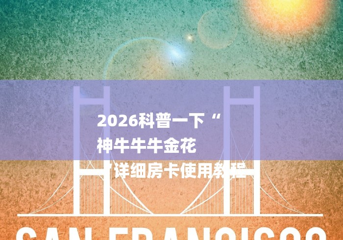 2026科普一下“
神牛牛牛金花
“详细房卡使用教程 2026科普一下“
神牛牛牛金花
“详细房卡使用教程