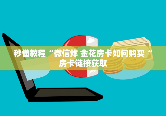 秒懂教程“微信炸 金花房卡如何购买“房卡链接获取