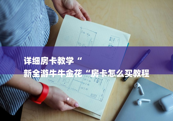 详细房卡教学“
新全游牛牛金花“房卡怎么买教程