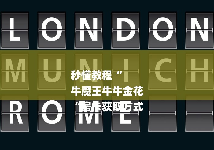 秒懂教程“
牛魔王牛牛金花
“房卡获取方式 秒懂教程“
牛魔王牛牛金花
“房卡获取方式