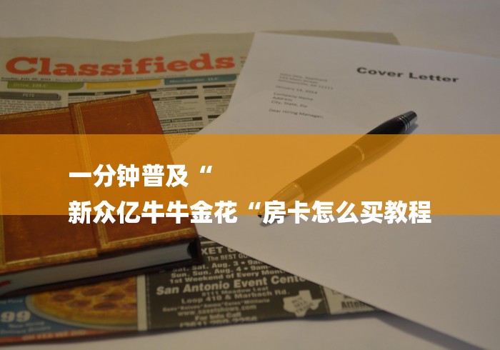 一分钟普及“
新众亿牛牛金花“房卡怎么买教程 一分钟普及“
新众亿牛牛金花“房卡怎么买教程