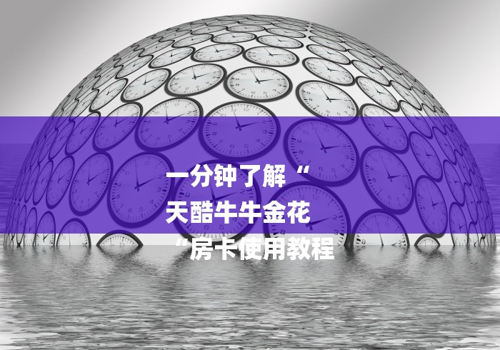 一分钟了解“
天酷牛牛金花
“房卡使用教程