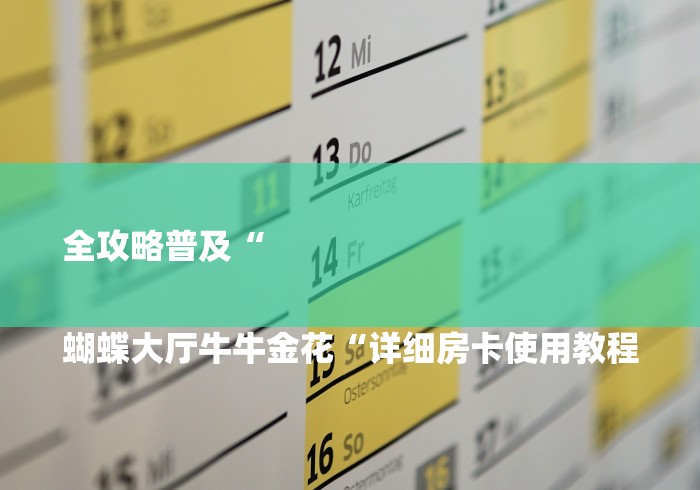 全攻略普及“

蝴蝶大厅牛牛金花“详细房卡使用教程