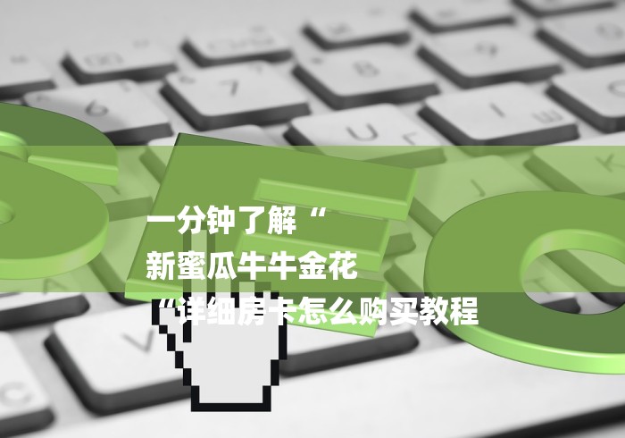 一分钟了解“
新蜜瓜牛牛金花
“详细房卡怎么购买教程