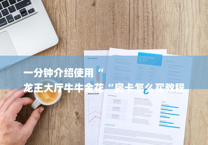 一分钟介绍使用“
龙王大厅牛牛金花“房卡怎么买教程