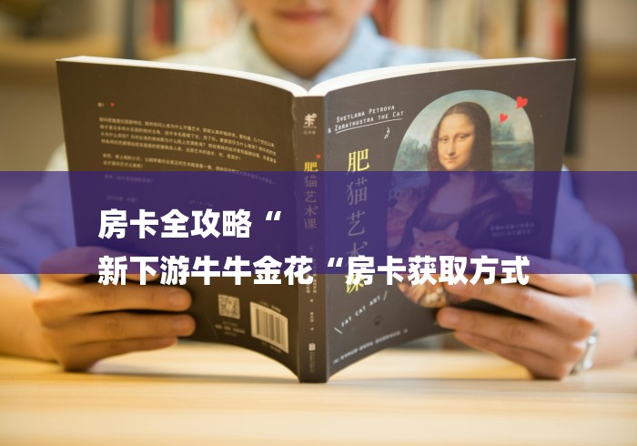 房卡全攻略“
新下游牛牛金花“房卡获取方式 房卡全攻略“
新下游牛牛金花“房卡获取方式